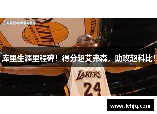 库里生涯里程碑！得分超艾弗森，助攻超科比！